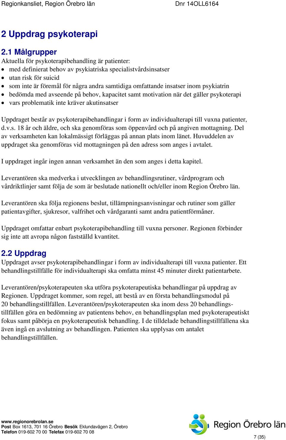 omfattande insatser inom psykiatrin bedömda med avseende på behov, kapacitet samt motivation när det gäller psykoterapi vars problematik inte kräver akutinsatser Uppdraget består av