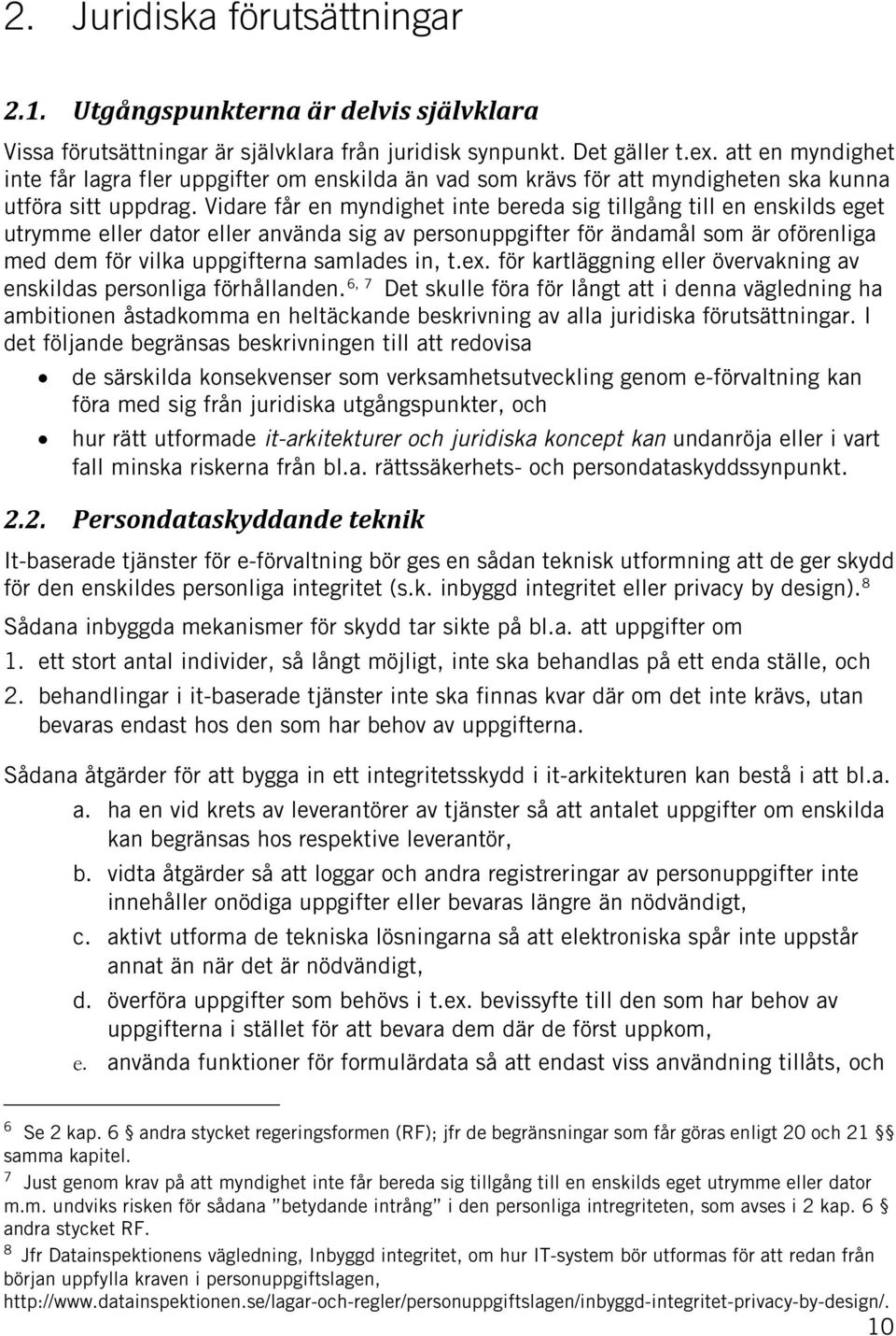 Vidare får en myndighet inte bereda sig tillgång till en enskilds eget utrymme eller dator eller använda sig av personuppgifter för ändamål som är oförenliga med dem för vilka uppgifterna samlades