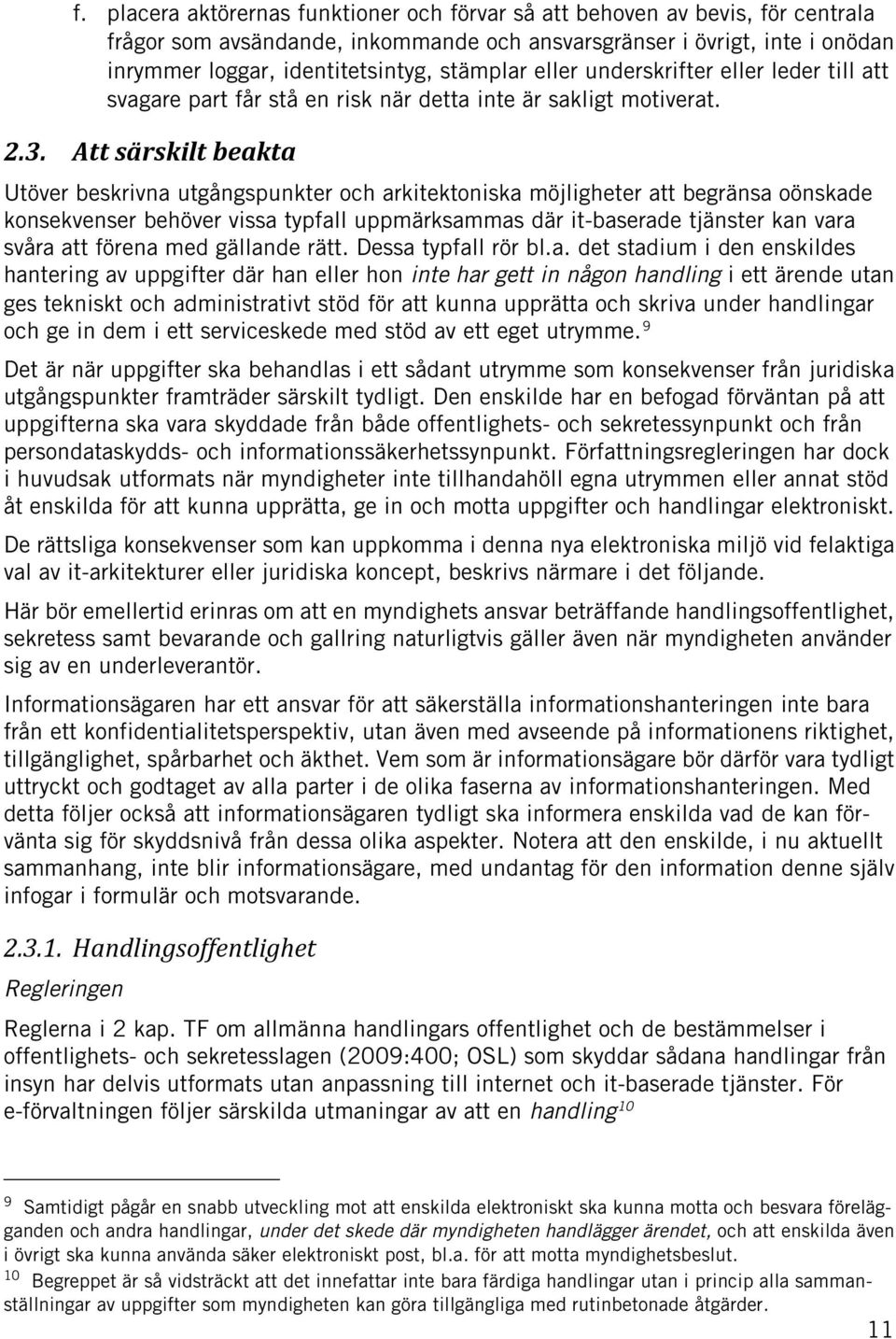 Att särskilt beakta Utöver beskrivna utgångspunkter och arkitektoniska möjligheter att begränsa oönskade konsekvenser behöver vissa typfall uppmärksammas där it-baserade tjänster kan vara svåra att