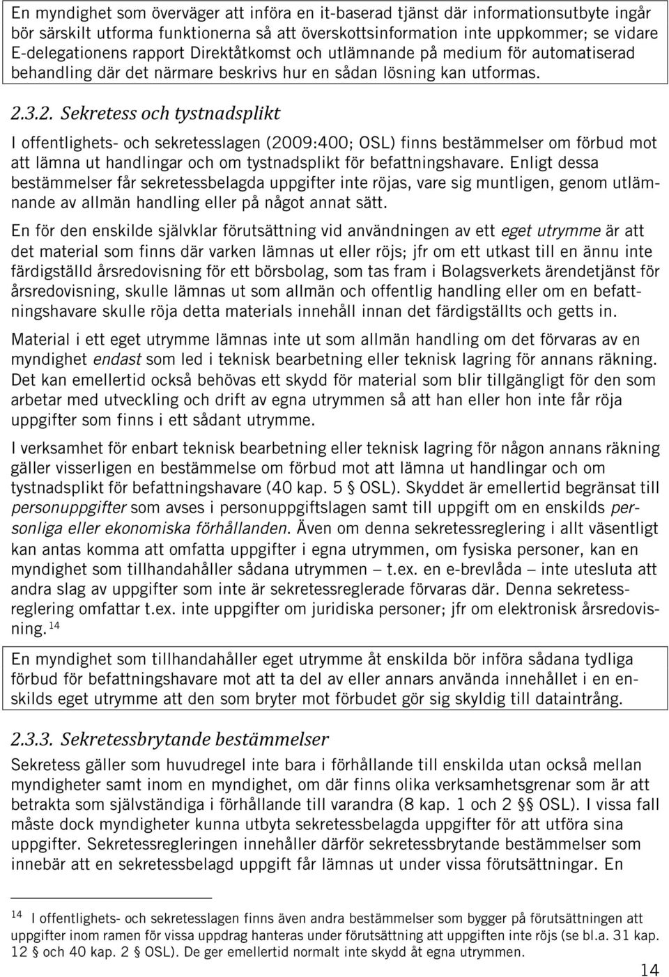 3.2. Sekretess och tystnadsplikt I offentlighets- och sekretesslagen (2009:400; OSL) finns bestämmelser om förbud mot att lämna ut handlingar och om tystnadsplikt för befattningshavare.