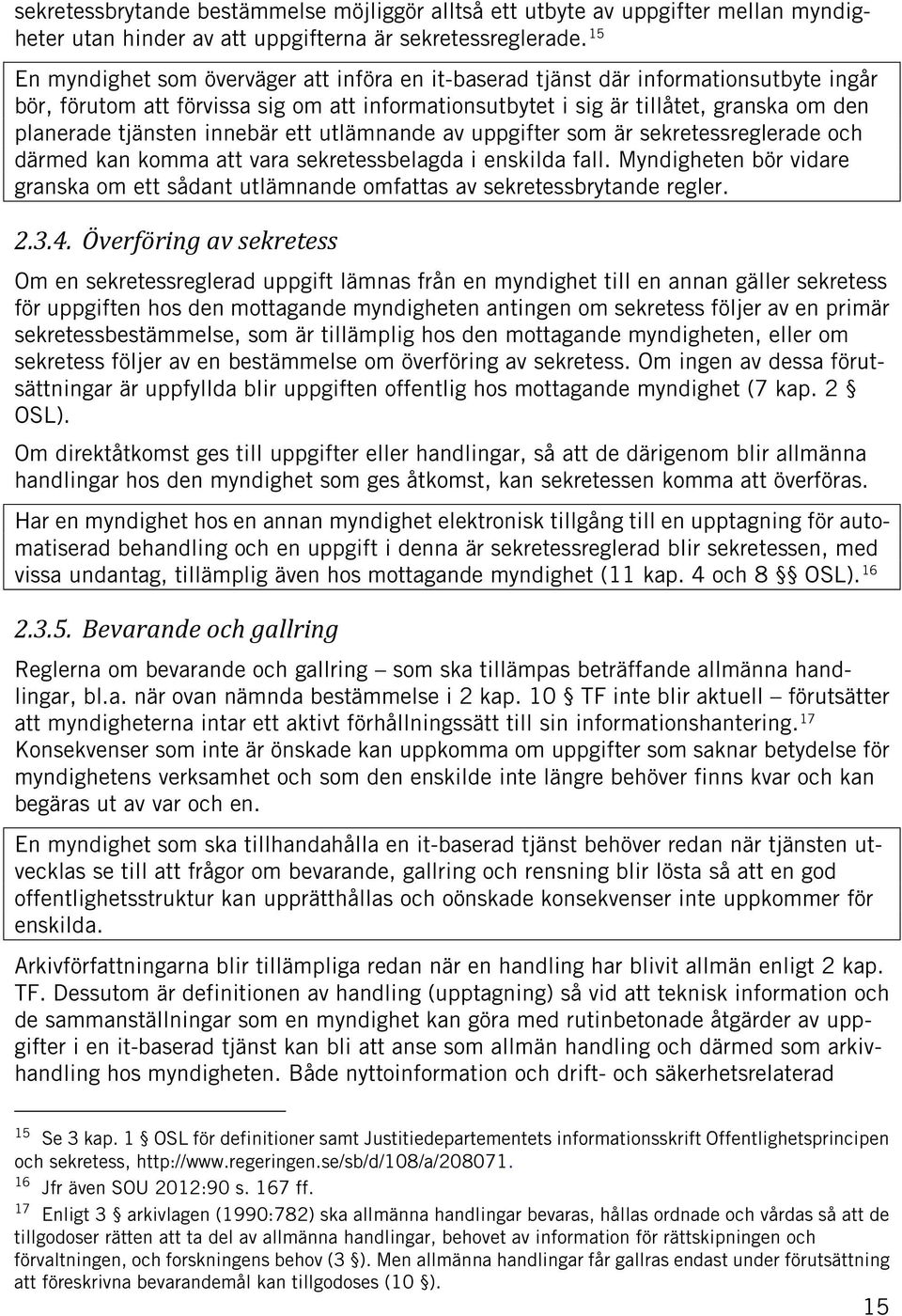 tjänsten innebär ett utlämnande av uppgifter som är sekretessreglerade och därmed kan komma att vara sekretessbelagda i enskilda fall.