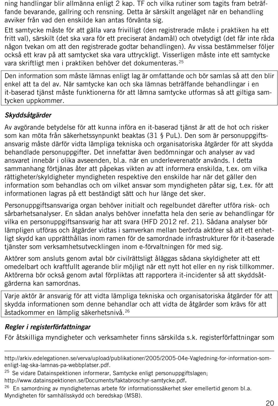 Ett samtycke måste för att gälla vara frivilligt (den registrerade måste i praktiken ha ett fritt val), särskilt (det ska vara för ett preciserat ändamål) och otvetydigt (det får inte råda någon
