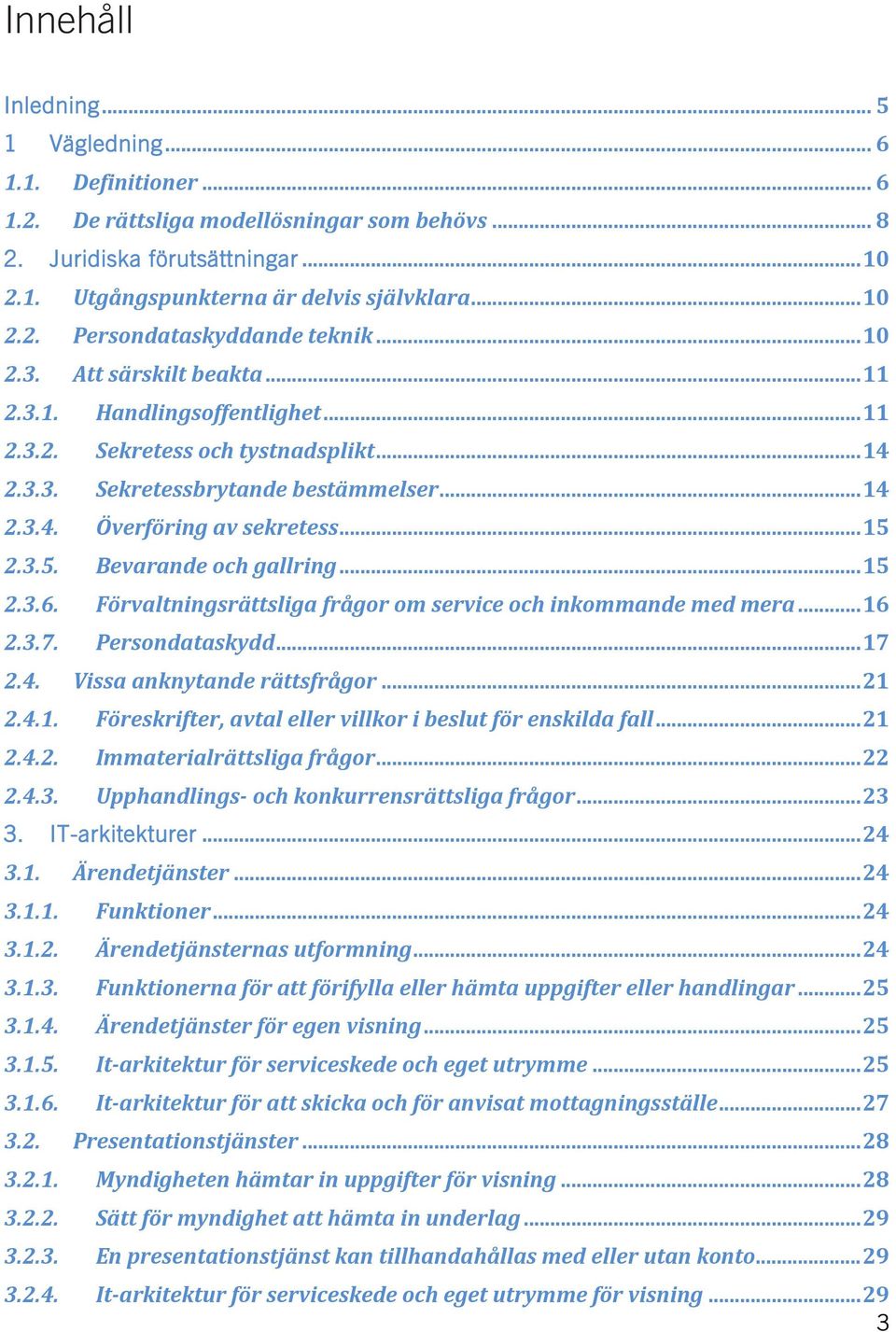 2.3.5. Bevarande och gallring... 15 2.3.6. Förvaltningsrättsliga frågor om service och inkommande med mera... 16 2.3.7. Persondataskydd... 17 2.4. Vissa anknytande rättsfrågor... 21 2.4.1. Föreskrifter, avtal eller villkor i beslut för enskilda fall.