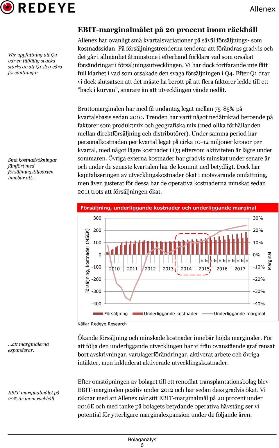 På försäljningstrenderna tenderar att förändras gradvis och det går i allmänhet åtminstone i efterhand förklara vad som orsakat försändringar i försäljningsutvecklingen.