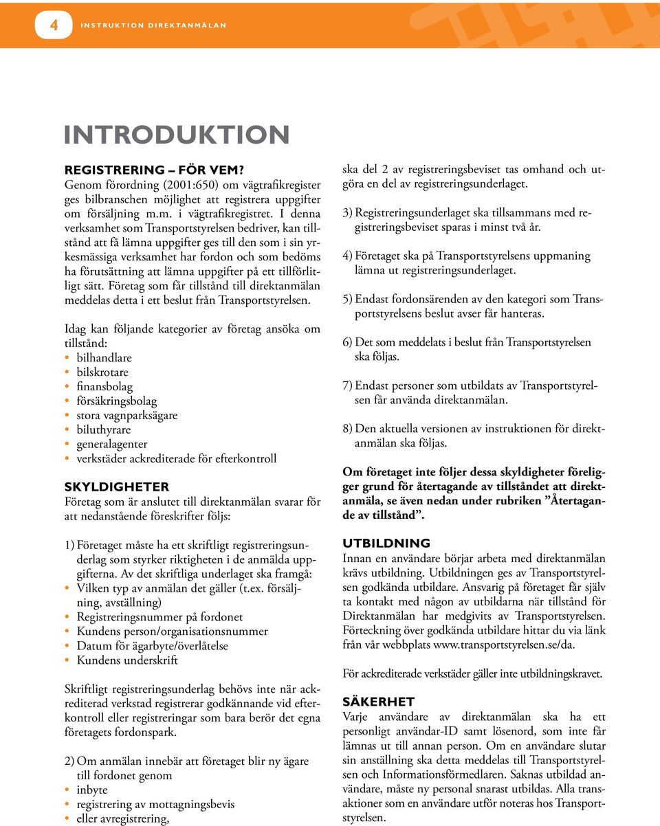 på ett tillförlitligt sätt. Företag som får tillstånd till direktanmälan meddelas detta i ett beslut från Transportstyrelsen.