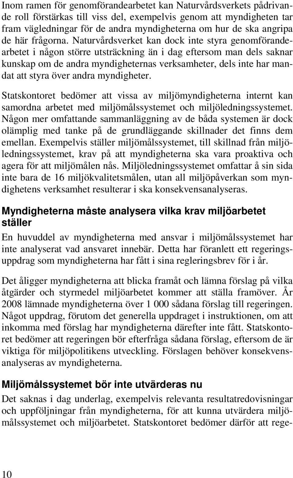 Naturvårdsverket kan dock inte styra genomförandearbetet i någon större utsträckning än i dag eftersom man dels saknar kunskap om de andra myndigheternas verksamheter, dels inte har mandat att styra