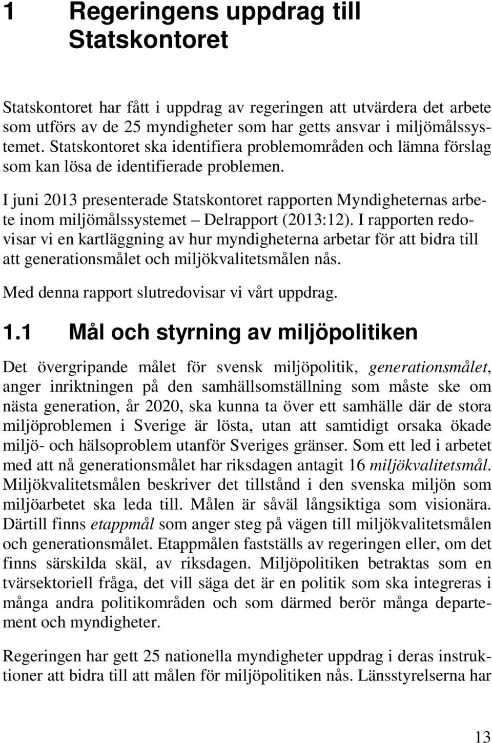 I juni 2013 presenterade Statskontoret rapporten Myndigheternas arbete inom miljömålssystemet Delrapport (2013:12).