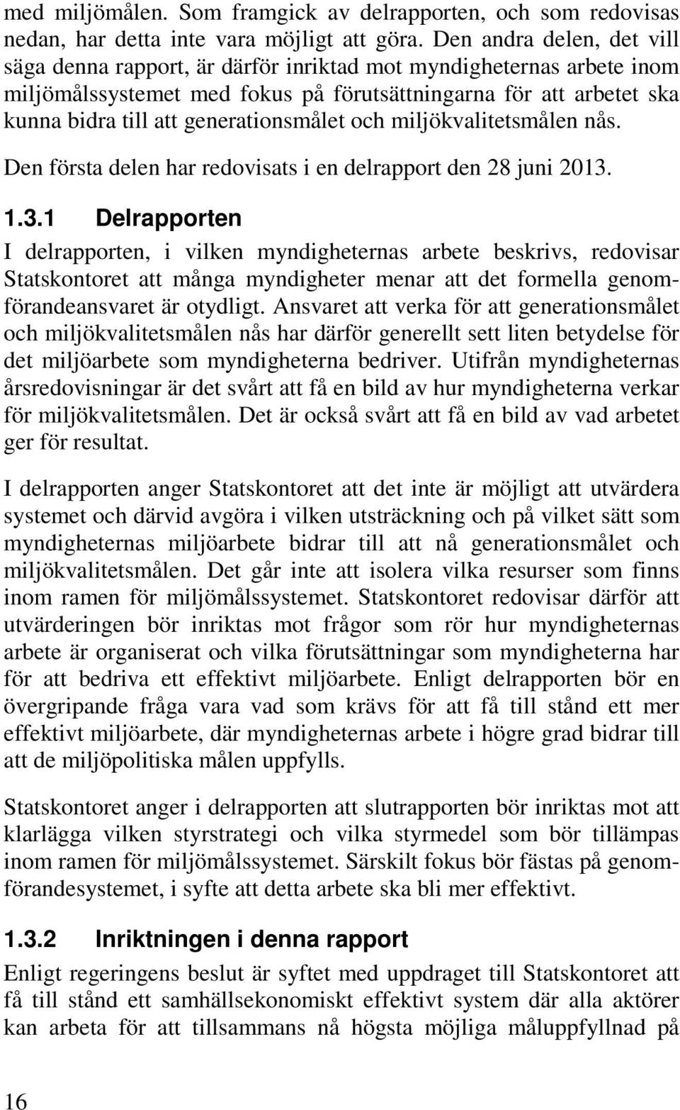 generationsmålet och miljökvalitetsmålen nås. Den första delen har redovisats i en delrapport den 28 juni 2013.