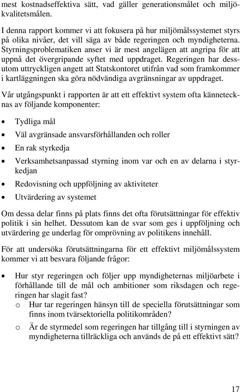 Styrningsproblematiken anser vi är mest angelägen att angripa för att uppnå det övergripande syftet med uppdraget.