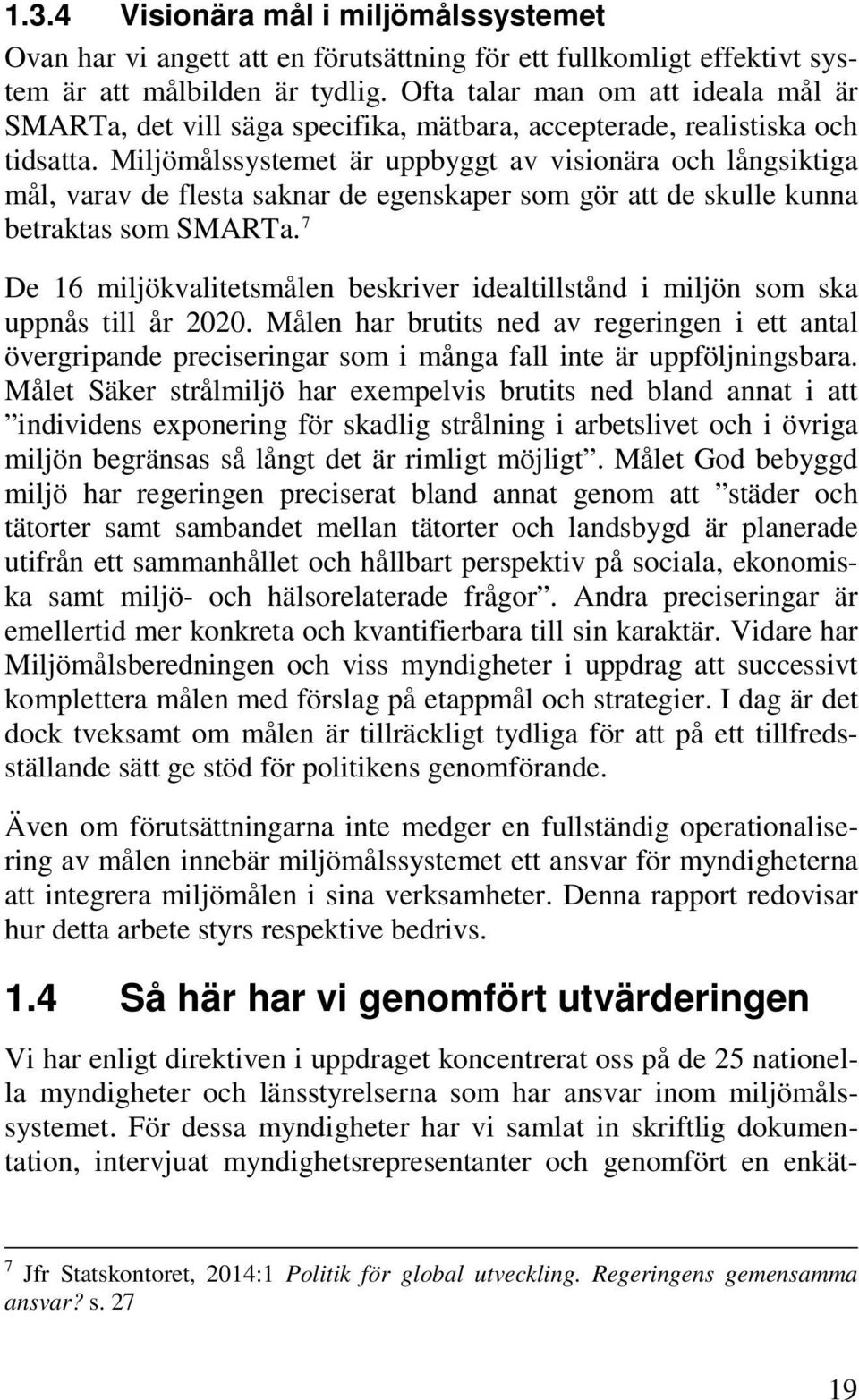 Miljömålssystemet är uppbyggt av visionära och långsiktiga mål, varav de flesta saknar de egenskaper som gör att de skulle kunna betraktas som SMARTa.