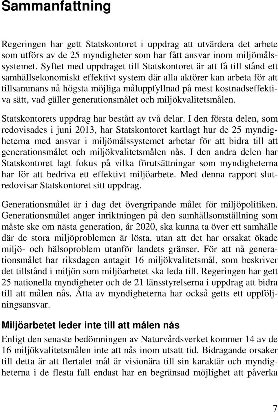 kostnadseffektiva sätt, vad gäller generationsmålet och miljökvalitetsmålen. Statskontorets uppdrag har bestått av två delar.