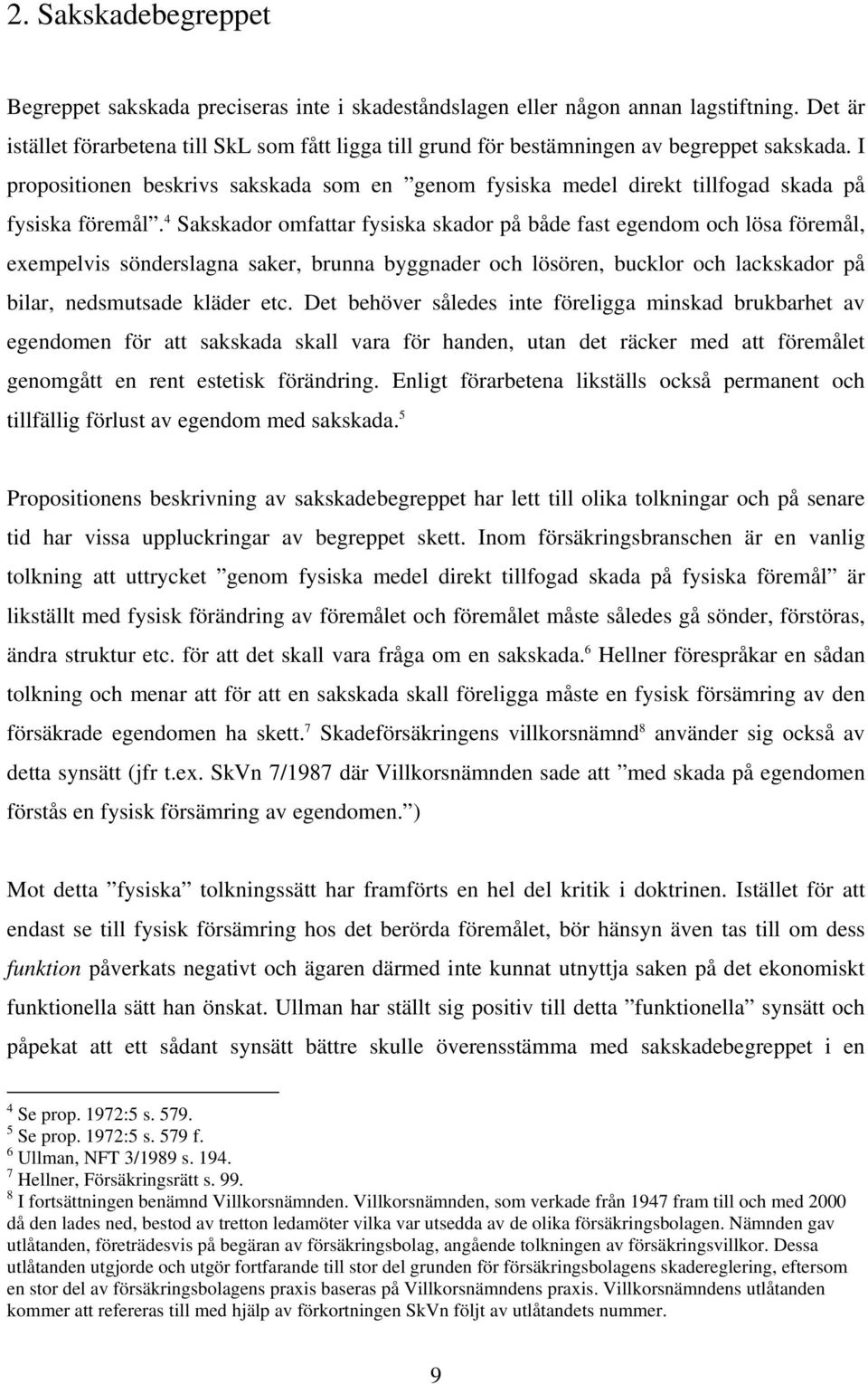 I propositionen beskrivs sakskada som en genom fysiska medel direkt tillfogad skada på fysiska föremål.