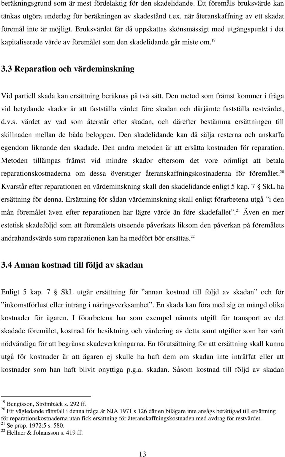 3 Reparation och värdeminskning Vid partiell skada kan ersättning beräknas på två sätt.