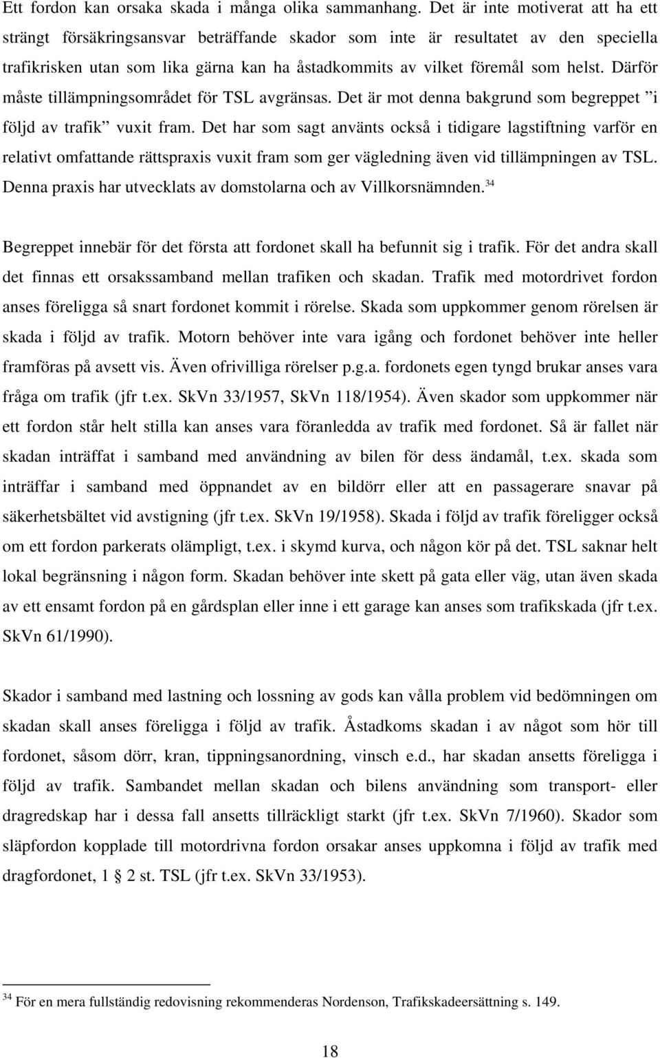 Därför måste tillämpningsområdet för TSL avgränsas. Det är mot denna bakgrund som begreppet i följd av trafik vuxit fram.