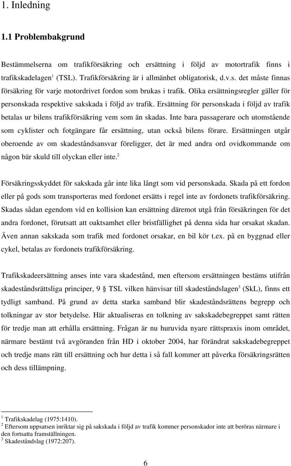 Inte bara passagerare och utomstående som cyklister och fotgängare får ersättning, utan också bilens förare.