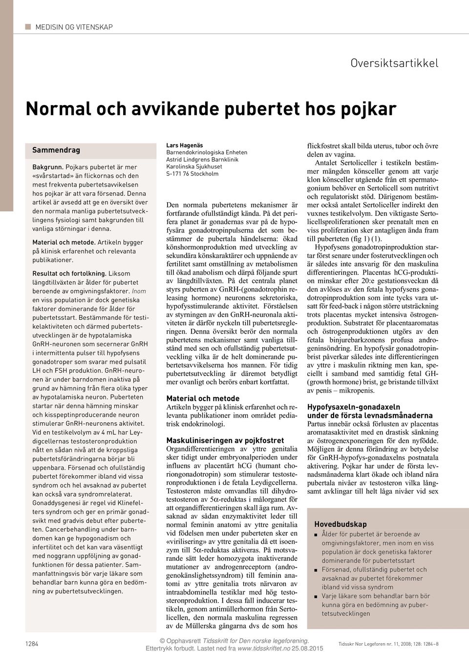 Denna artikel är avsedd att ge en översikt över den normala manliga pubertetsutvecklingens fysiologi samt bakgrunden till vanliga störningar i denna. Material och metode.