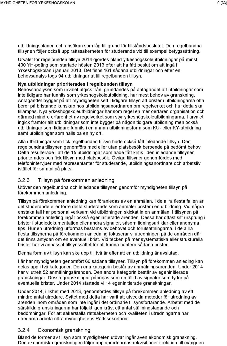 Urvalet för regelbunden tillsyn 2014 gjordes bland yrkeshögskoleutbildningar på minst 400 YH-poäng som startade hösten 2013 efter att ha fått beslut om att ingå i Yrkeshögskolan i januari 2013.