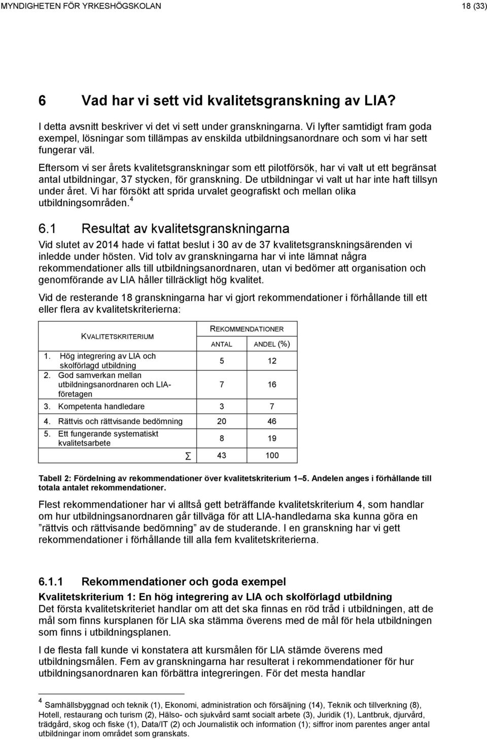 Eftersom vi ser årets kvalitetsgranskningar som ett pilotförsök, har vi valt ut ett begränsat antal utbildningar, 37 stycken, för granskning.