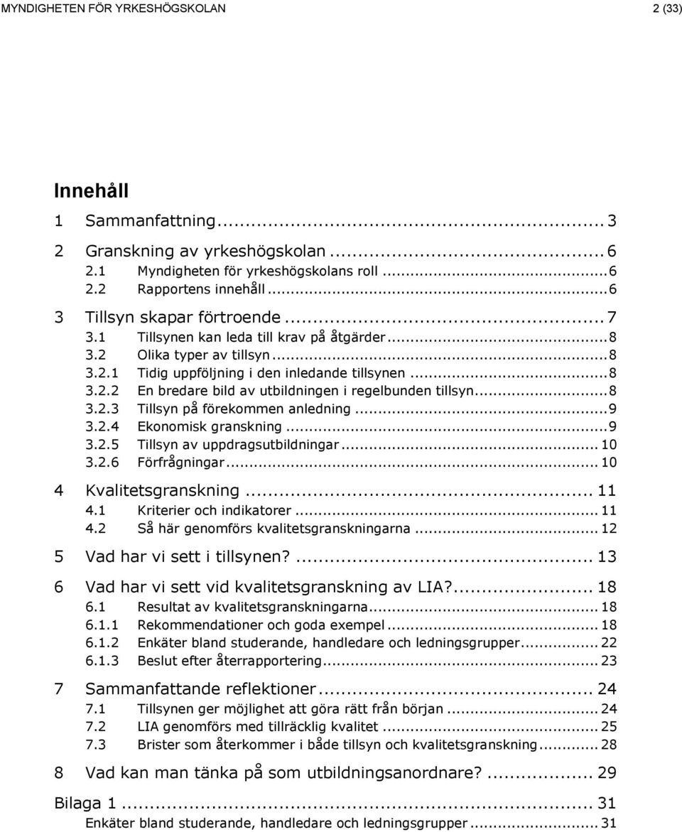 .. 8 3.2.3 Tillsyn på förekommen anledning... 9 3.2.4 Ekonomisk granskning... 9 3.2.5 Tillsyn av uppdragsutbildningar... 10 3.2.6 Förfrågningar... 10 4 Kvalitetsgranskning... 11 4.