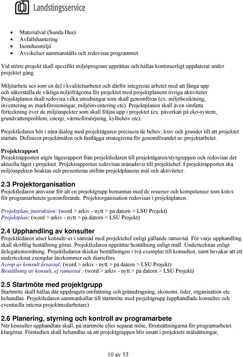 aktiviteter. Projektplanen skall redovisa vilka utredningar som skall genomföras (ex. miljöbesiktning, inventering av markföroreningar, miljöinventering etc).