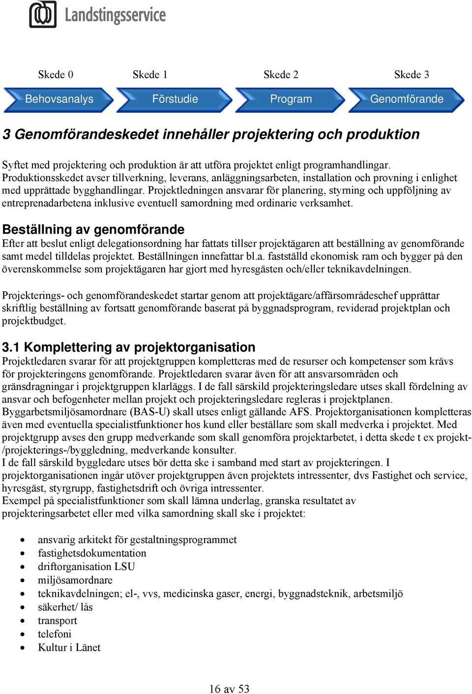 Projektledningen ansvarar för planering, styrning och uppföljning av entreprenadarbetena inklusive eventuell samordning med ordinarie verksamhet.