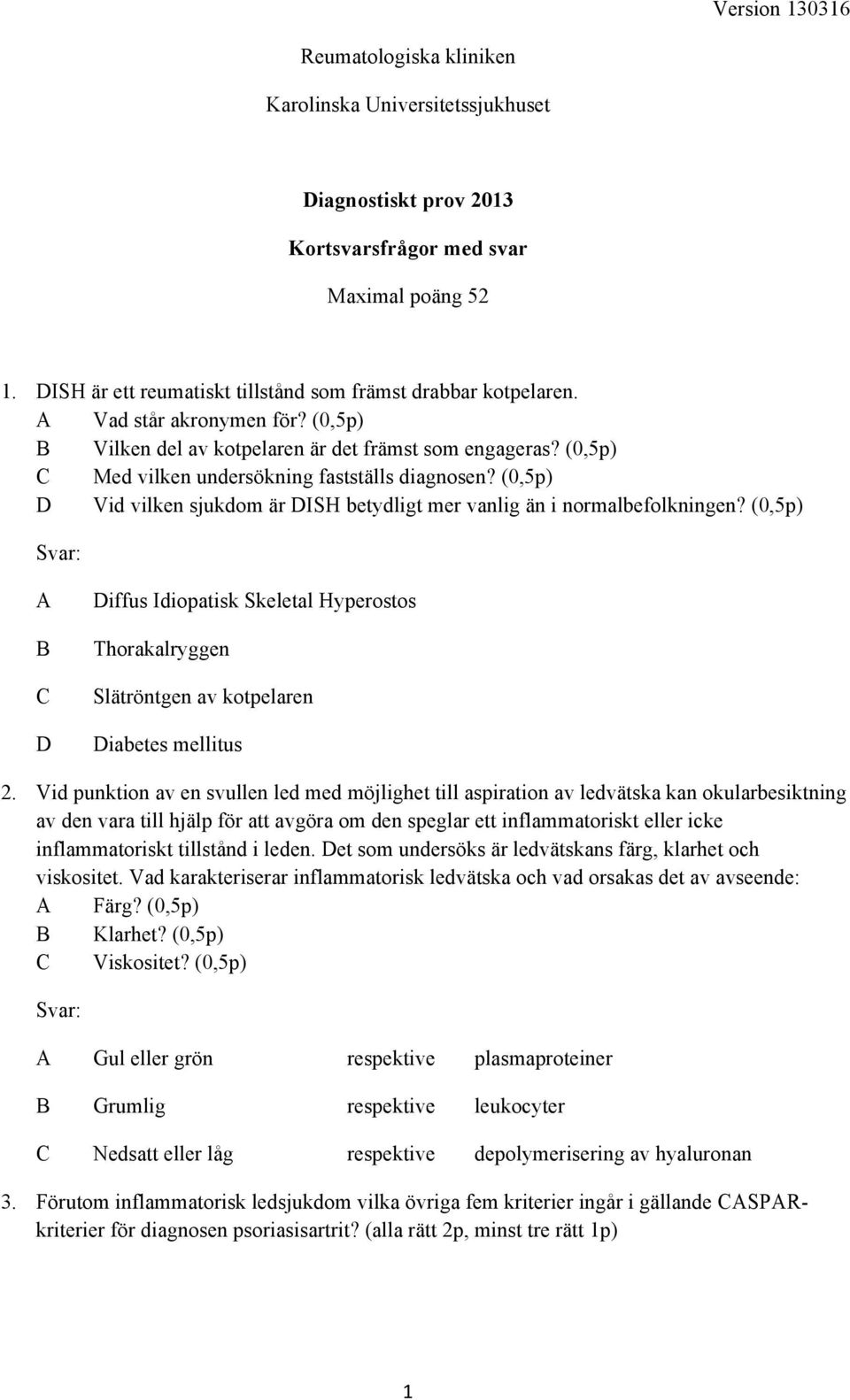 (0,5p) C Med vilken undersökning fastställs diagnosen? (0,5p) D Vid vilken sjukdom är DISH betydligt mer vanlig än i normalbefolkningen?