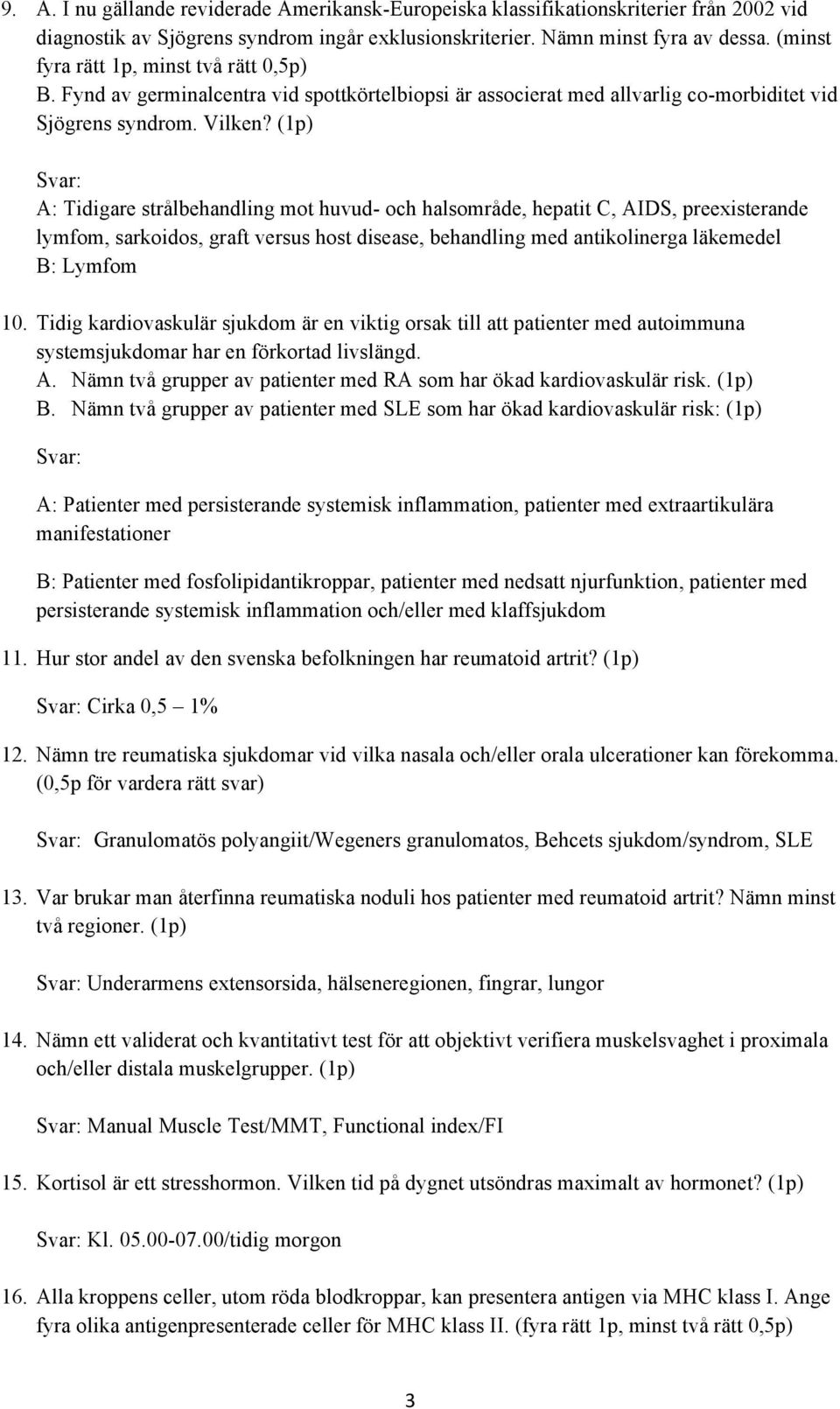 (1p) A: Tidigare strålbehandling mot huvud- och halsområde, hepatit C, AIDS, preexisterande lymfom, sarkoidos, graft versus host disease, behandling med antikolinerga läkemedel B: Lymfom 10.