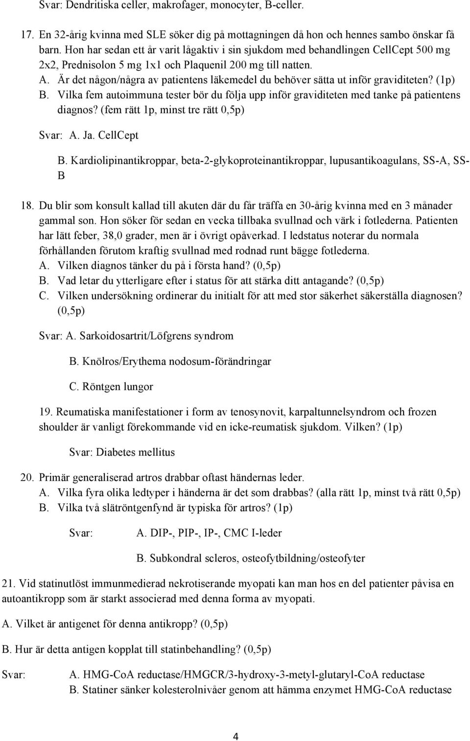 Är det någon/några av patientens läkemedel du behöver sätta ut inför graviditeten? (1p) B. Vilka fem autoimmuna tester bör du följa upp inför graviditeten med tanke på patientens diagnos?