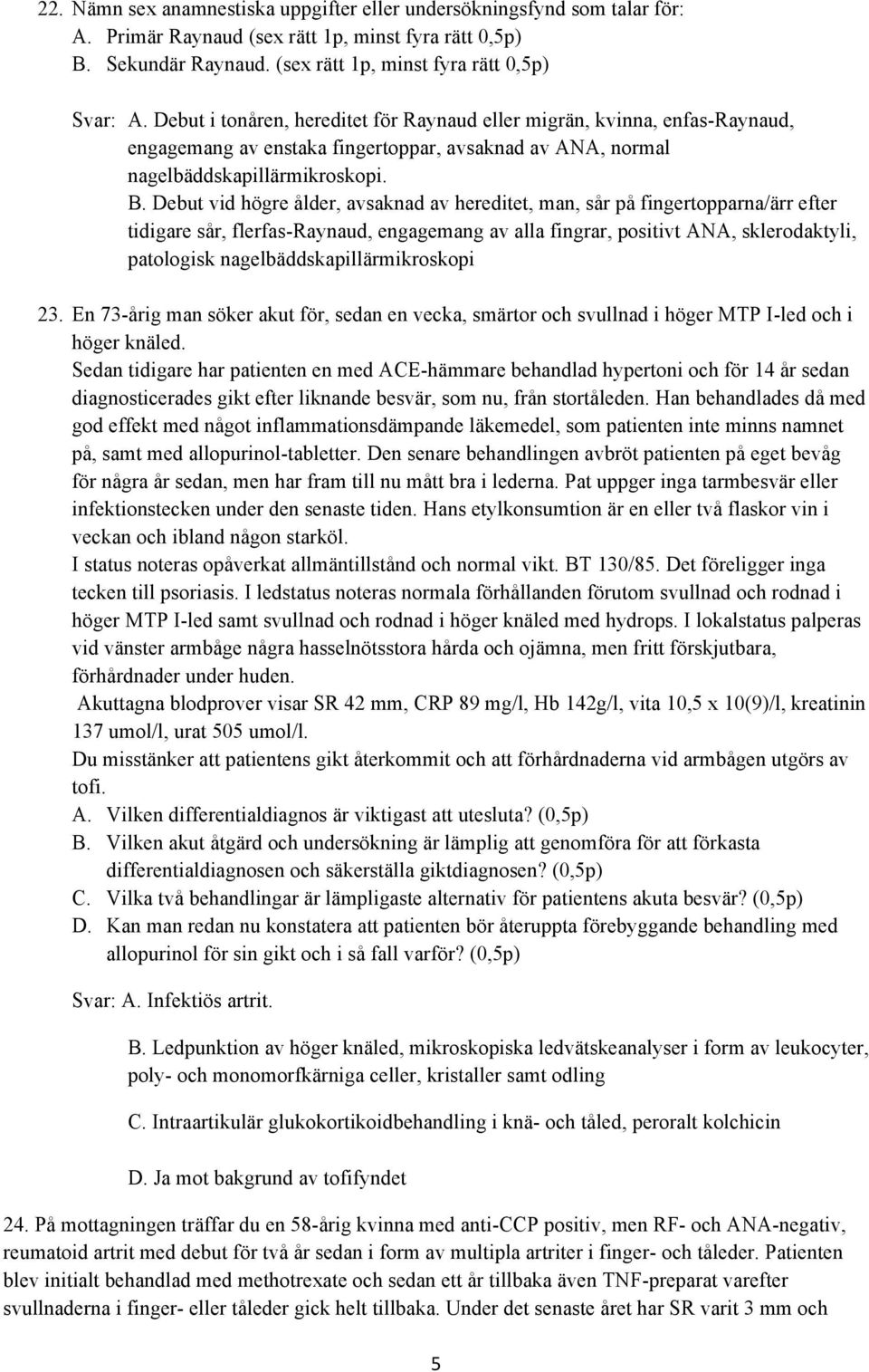 Debut vid högre ålder, avsaknad av hereditet, man, sår på fingertopparna/ärr efter tidigare sår, flerfas-raynaud, engagemang av alla fingrar, positivt ANA, sklerodaktyli, patologisk
