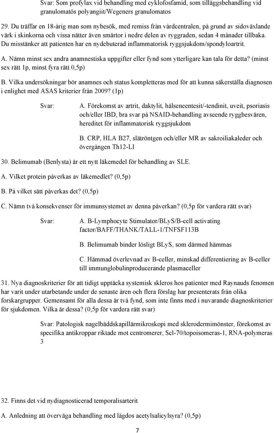Du misstänker att patienten har en nydebuterad inflammatorisk ryggsjukdom/spondyloartrit. A. Nämn minst sex andra anamnestiska uppgifter eller fynd som ytterligare kan tala för detta?
