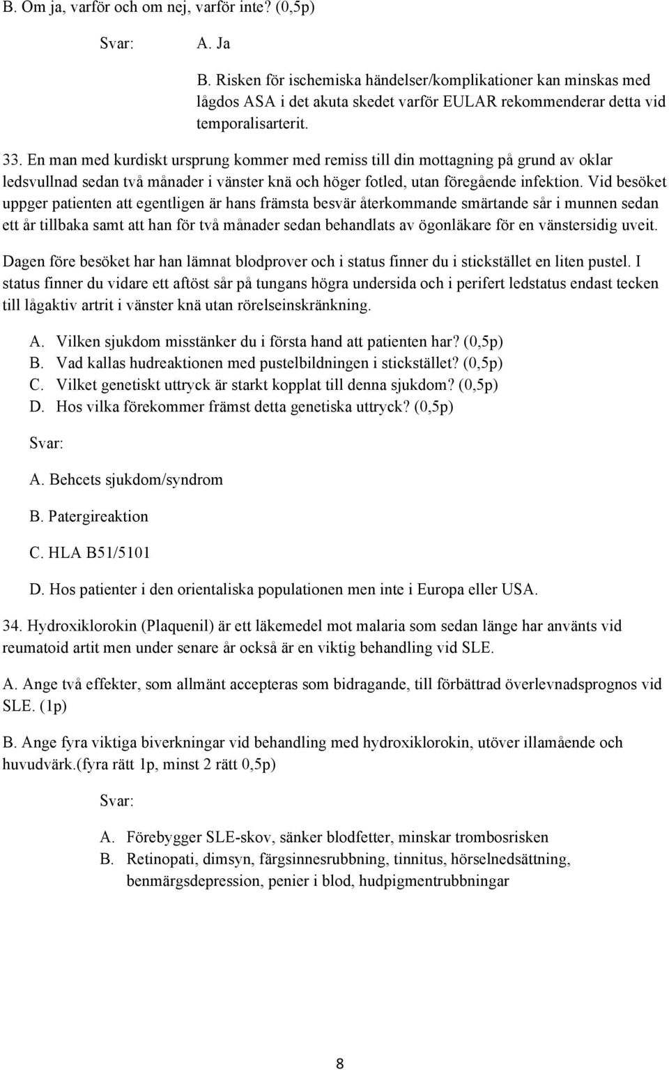 En man med kurdiskt ursprung kommer med remiss till din mottagning på grund av oklar ledsvullnad sedan två månader i vänster knä och höger fotled, utan föregående infektion.