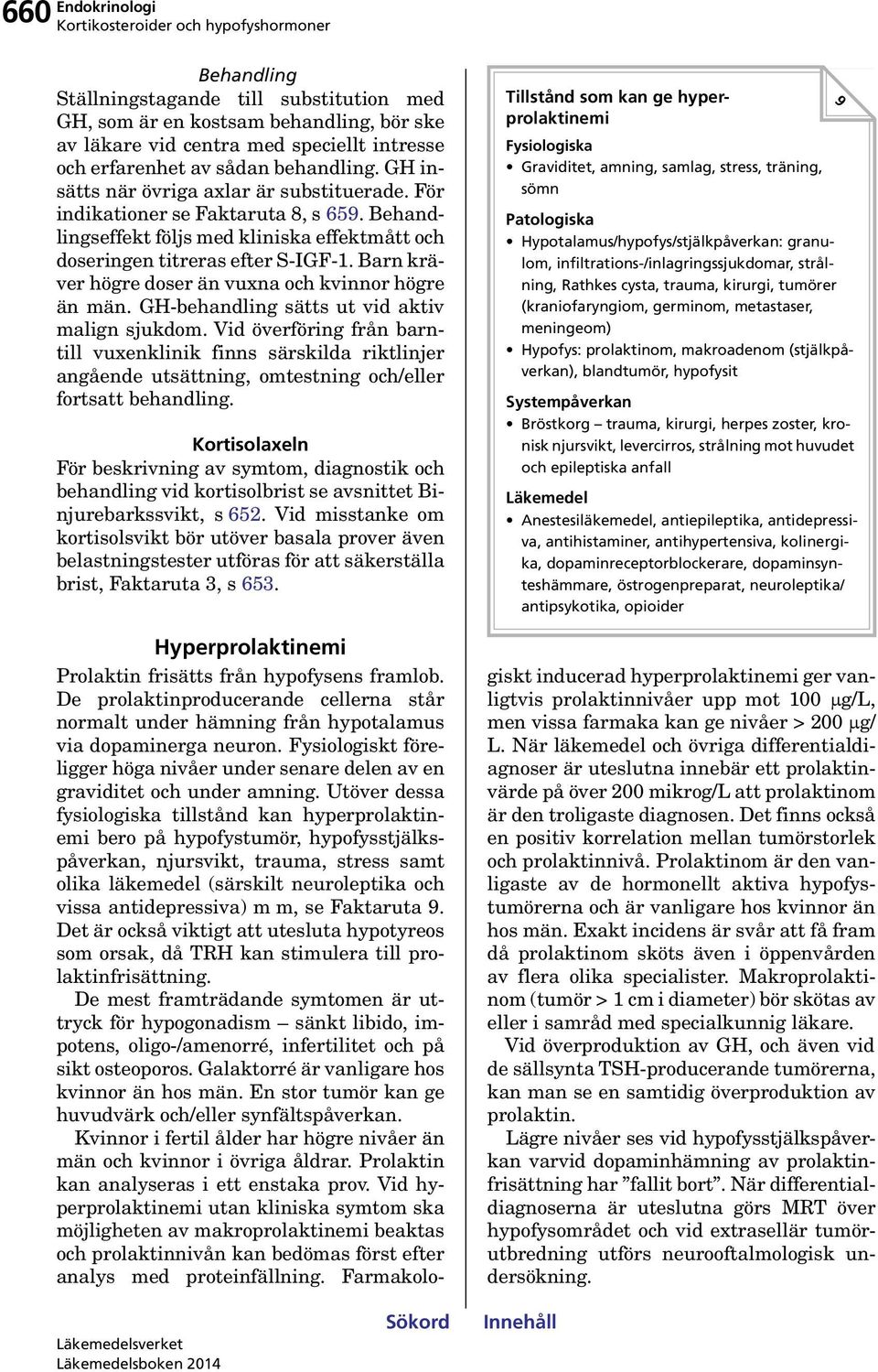 Barn kräver högre doser än vuxna och kvinnor högre än män. GH-behandling sätts ut vid aktiv malign sjukdom.