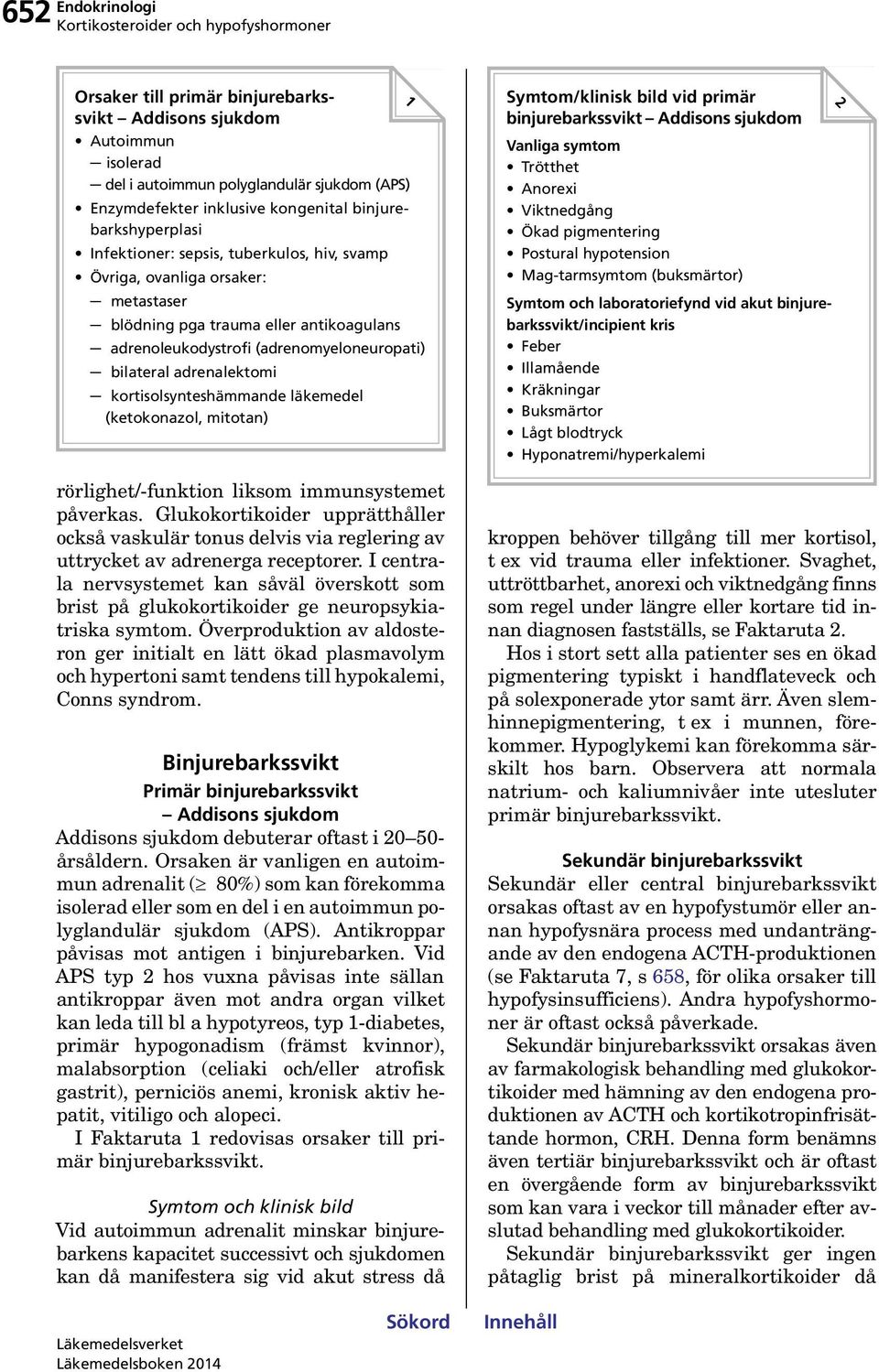 kortisolsynteshämmande läkemedel (ketokonazol, mitotan) rörlighet/-funktion liksom immunsystemet påverkas.