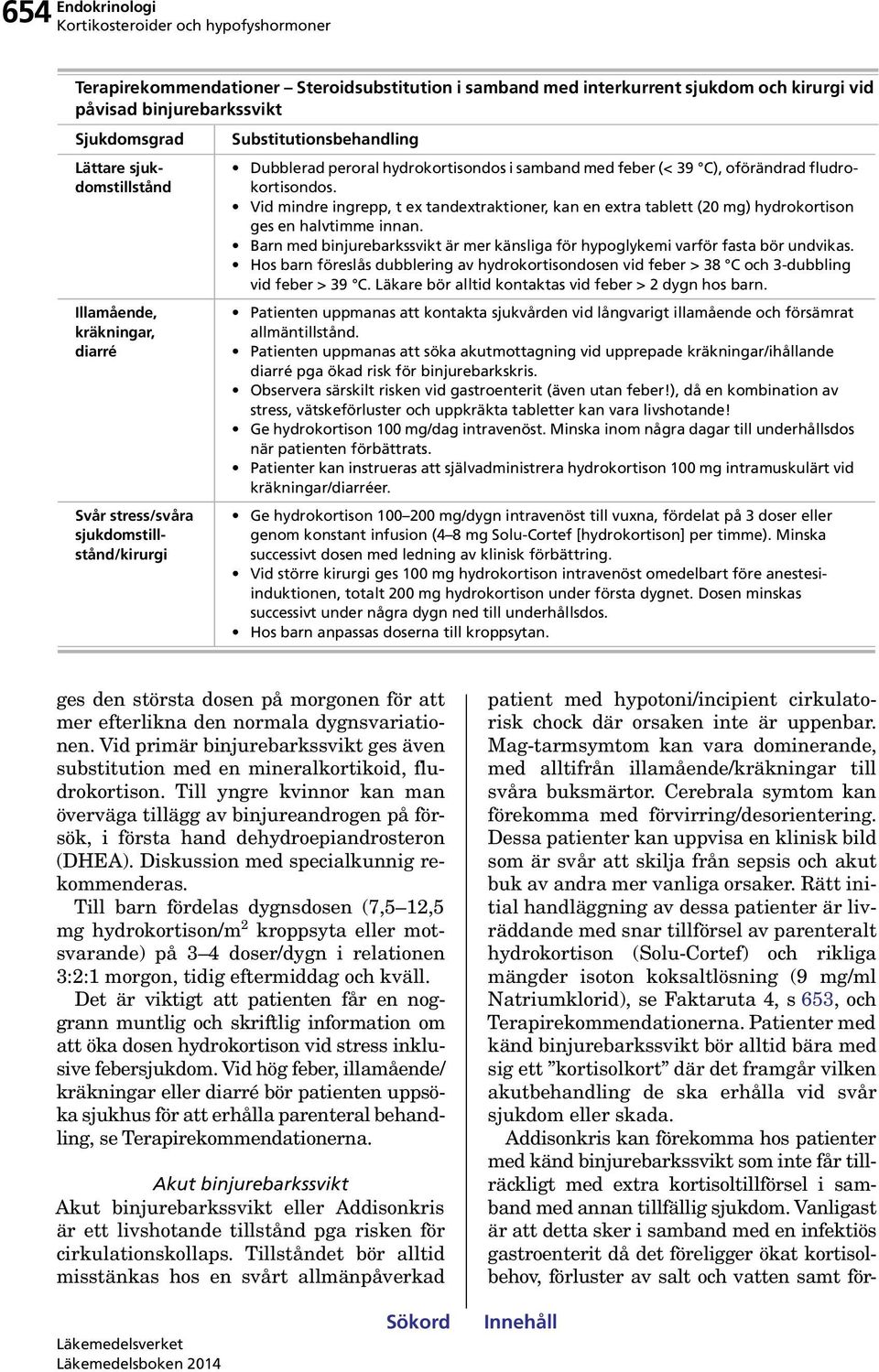 Vid mindre ingrepp, t ex tandextraktioner, kan en extra tablett (20 mg) hydrokortison ges en halvtimme innan. Barn med binjurebarkssvikt är mer känsliga för hypoglykemi varför fasta bör undvikas.