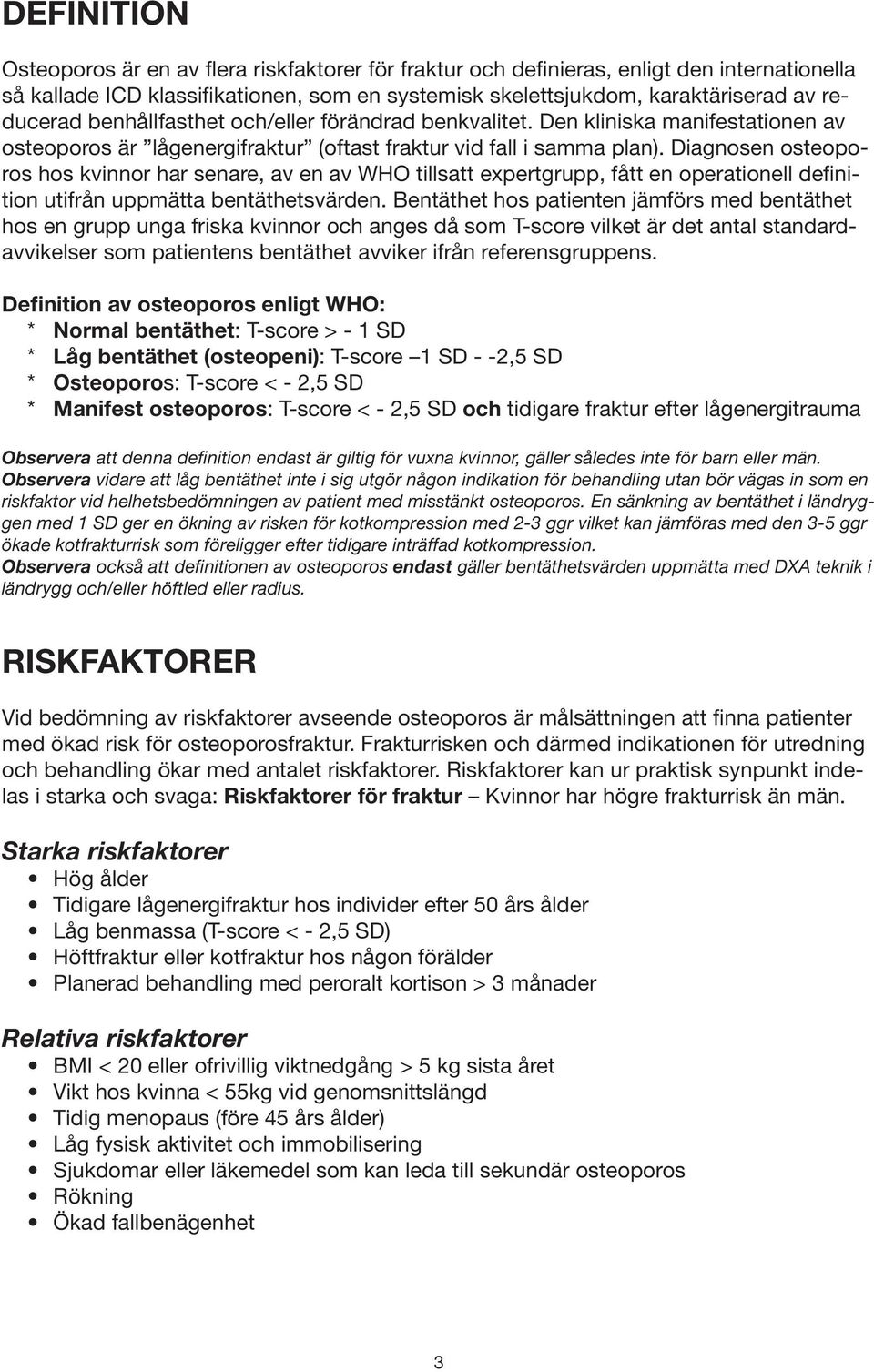 Diagnosen osteoporos hos kvinnor har senare, av en av WHO tillsatt expertgrupp, fått en operationell definition utifrån uppmätta bentäthetsvärden.