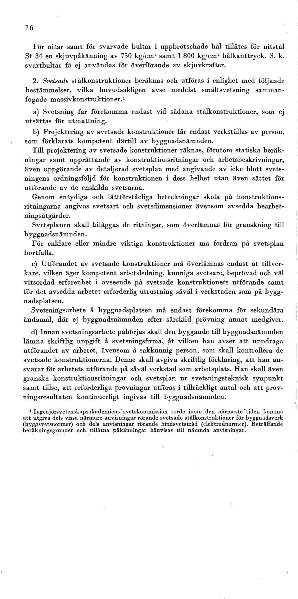 1 a) Svetsning får förekomma endast vid sådana stålkonstruktioner, som ej utsättas för utmattning.