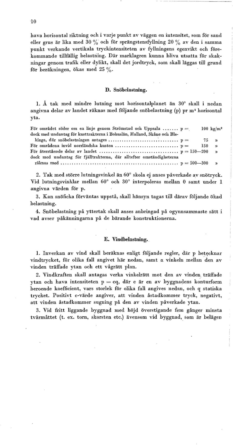 Där marklagren kunna bliva utsatta för skakningar genom trafik eller dylikt, skall det jordtryck, som skall läggas tilj grund för beräkningen, ökas med 25 %. D. Snöbelastning. 1.
