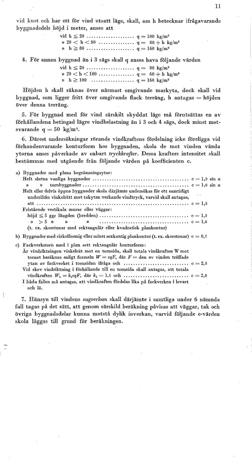 .. q = 160 kg/m' Höjden h skall räknas över närmast omgivande markyta, dock skall vid byggnad, som ligger fritt över omgivande flack terräng, h antagas = höjden över denna terräng. S.