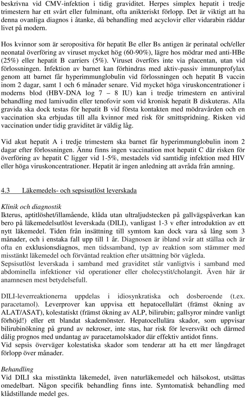 Hos kvinnor som är seropositiva för hepatit Be eller Bs antigen är perinatal och/eller neonatal överföring av viruset mycket hög (60-90%), lägre hos mödrar med anti-hbe (25%) eller hepatit B carriers