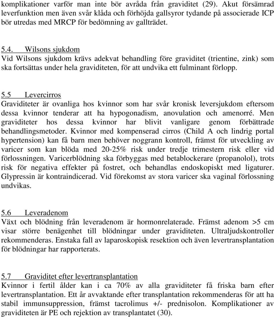 Wilsons sjukdom Vid Wilsons sjukdom krävs adekvat behandling före graviditet (trientine, zink) som ska fortsättas under hela graviditeten, för att undvika ett fulminant förlopp. 5.