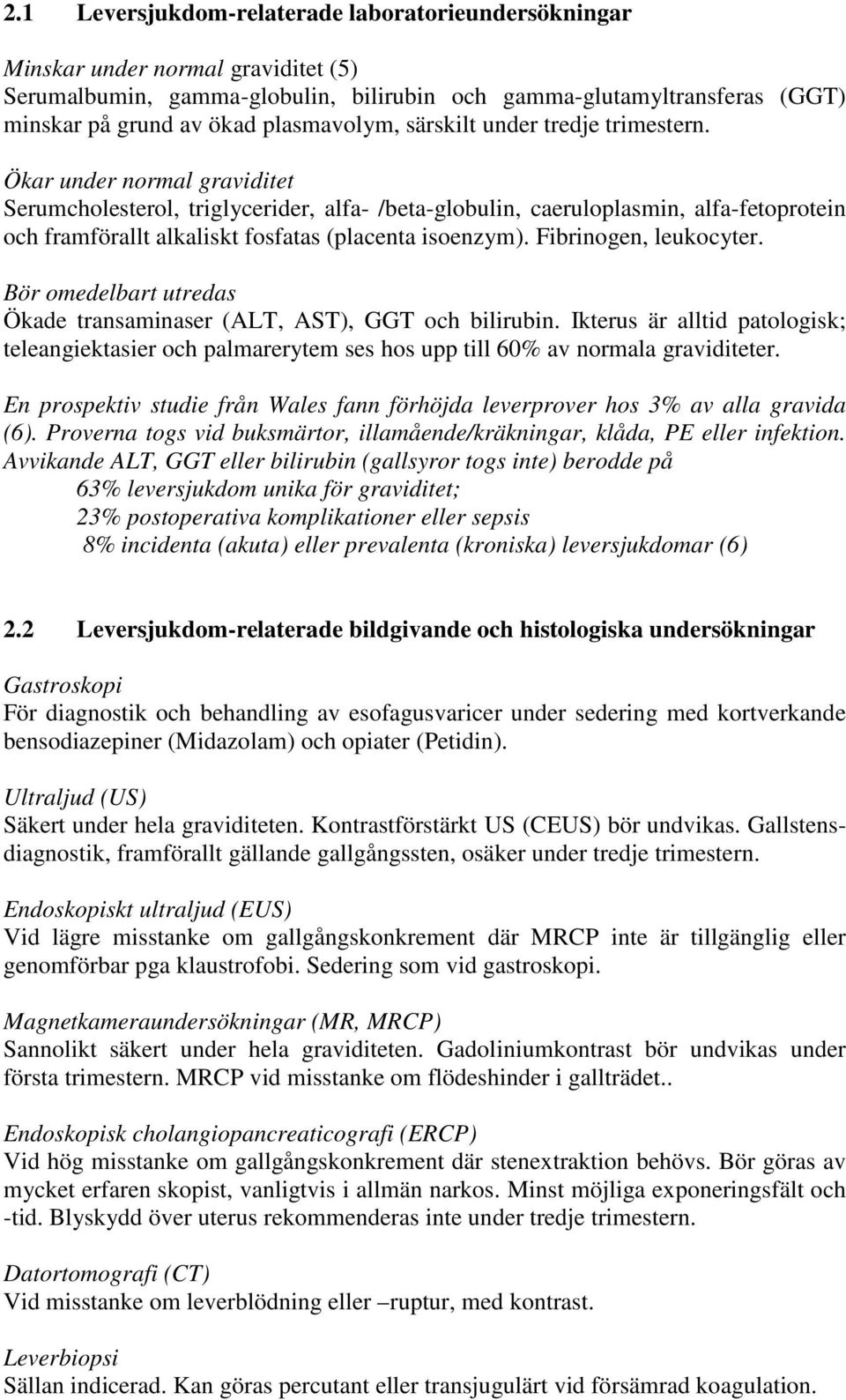 Ökar under normal graviditet Serumcholesterol, triglycerider, alfa- /beta-globulin, caeruloplasmin, alfa-fetoprotein och framförallt alkaliskt fosfatas (placenta isoenzym). Fibrinogen, leukocyter.