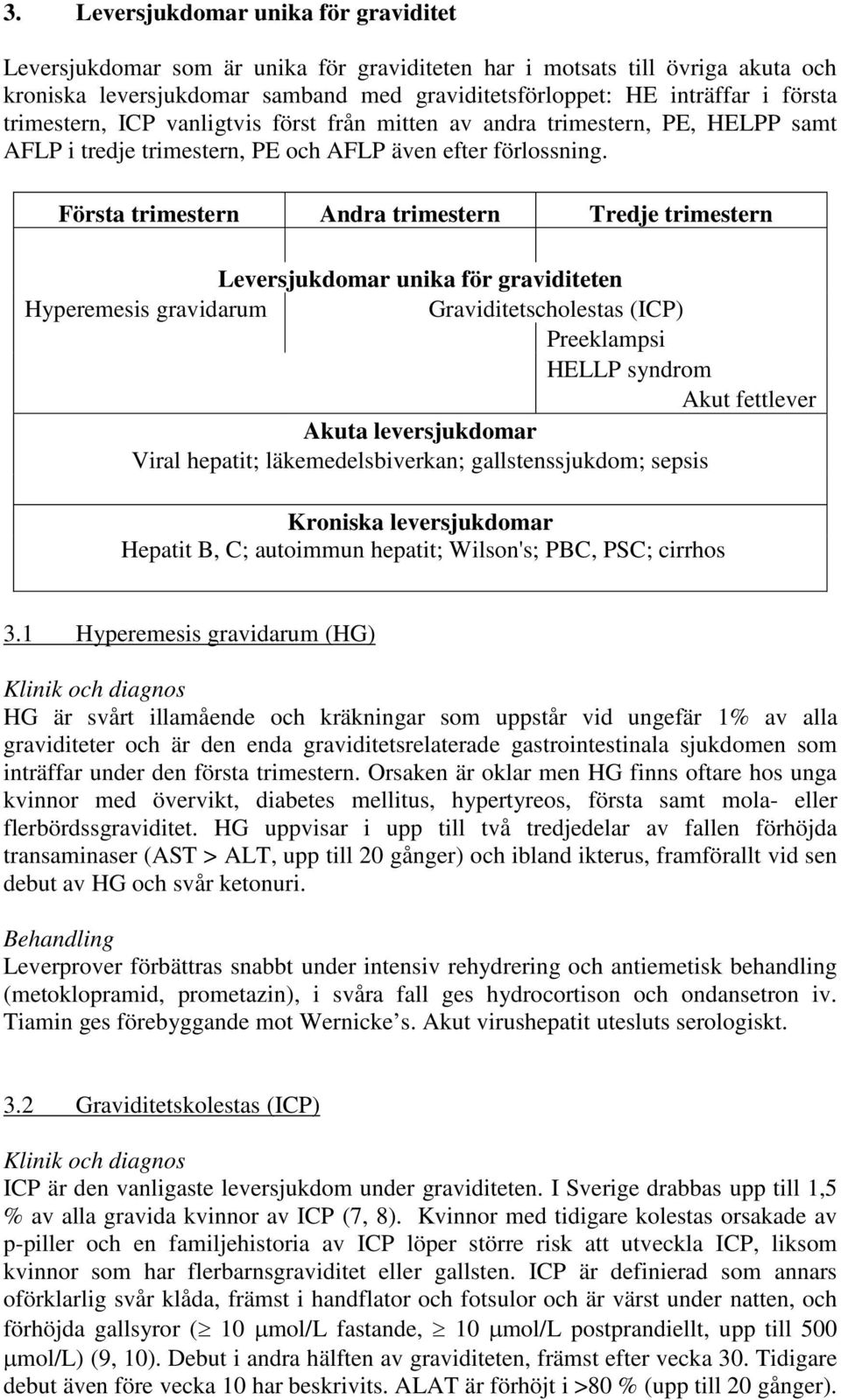 Första trimestern Andra trimestern Tredje trimestern Leversjukdomar unika för graviditeten Hyperemesis gravidarum Graviditetscholestas (ICP) Preeklampsi HELLP syndrom Akut fettlever Akuta