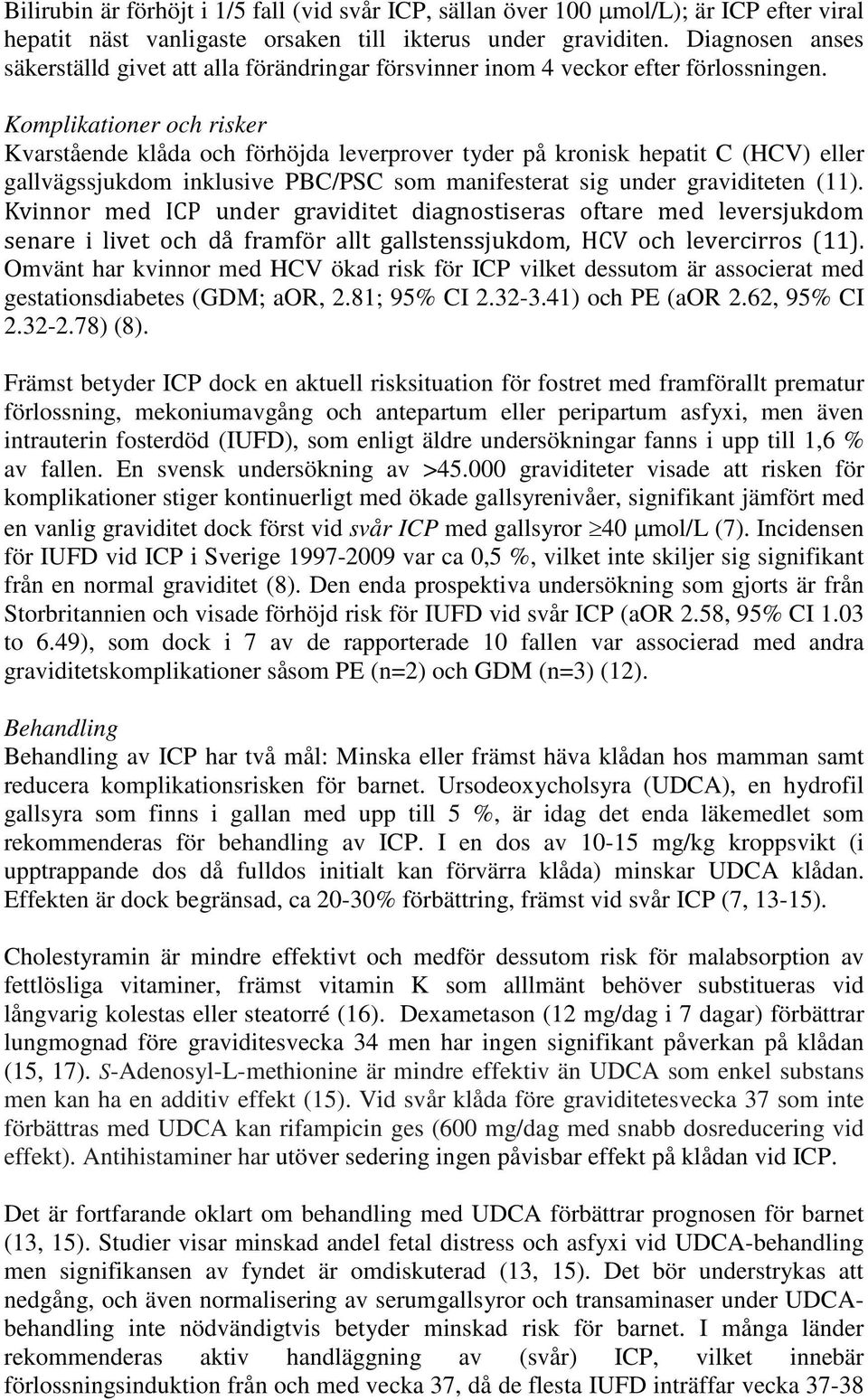 Komplikationer och risker Kvarstående klåda och förhöjda leverprover tyder på kronisk hepatit C (HCV) eller gallvägssjukdom inklusive PBC/PSC som manifesterat sig under graviditeten (11).
