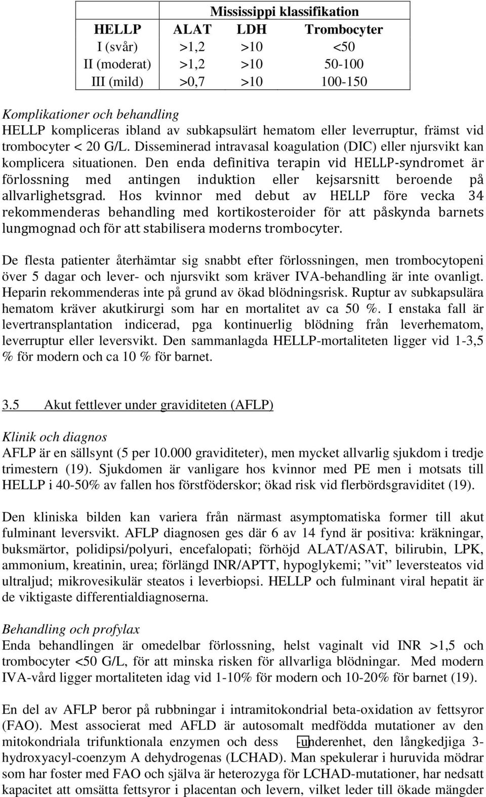 Den enda definitiva terapin vid HELLP-syndromet är förlossning med antingen induktion eller kejsarsnitt beroende på allvarlighetsgrad.
