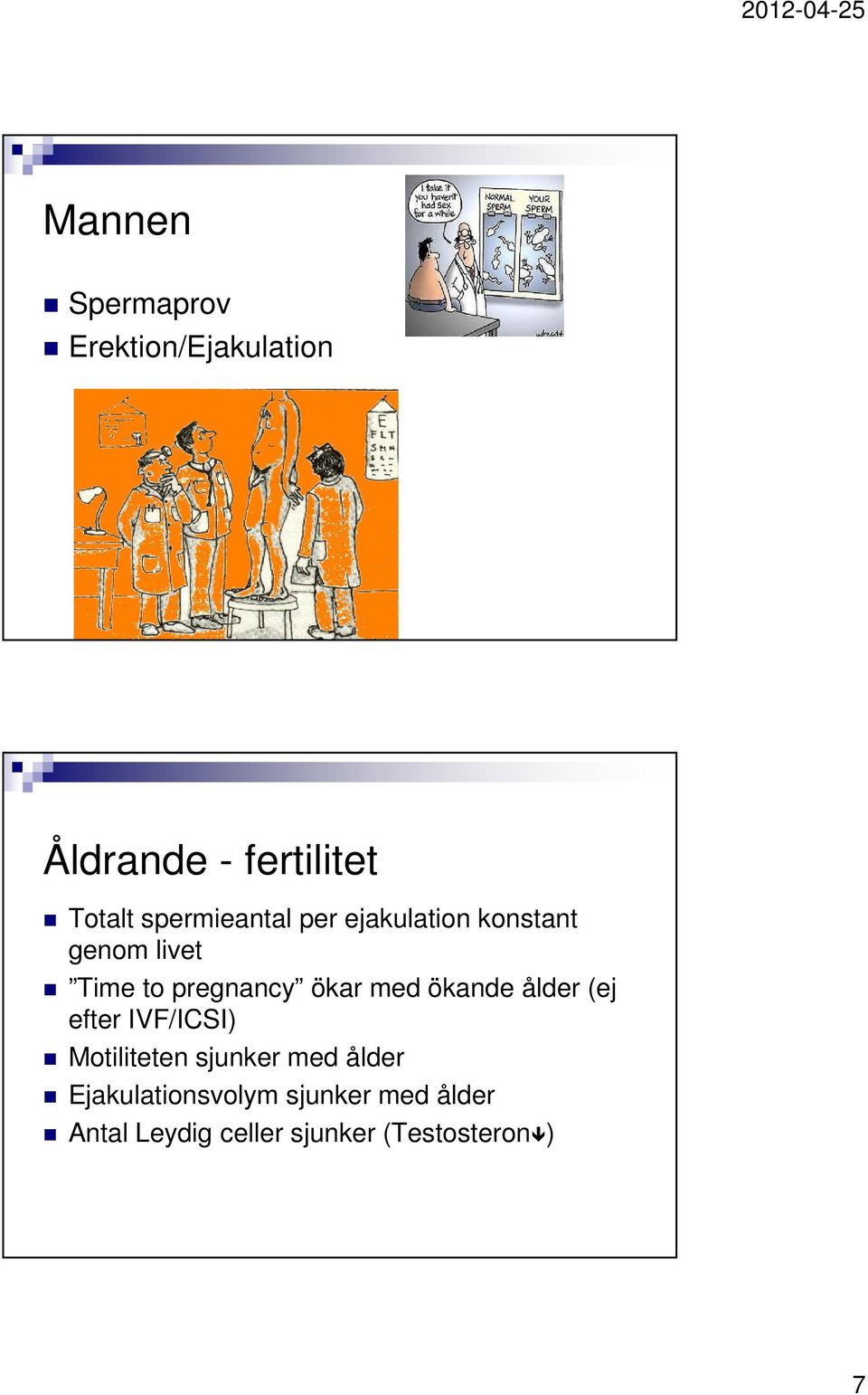 ökar med ökande ålder (ej efter IVF/ICSI) Motiliteten sjunker med ålder