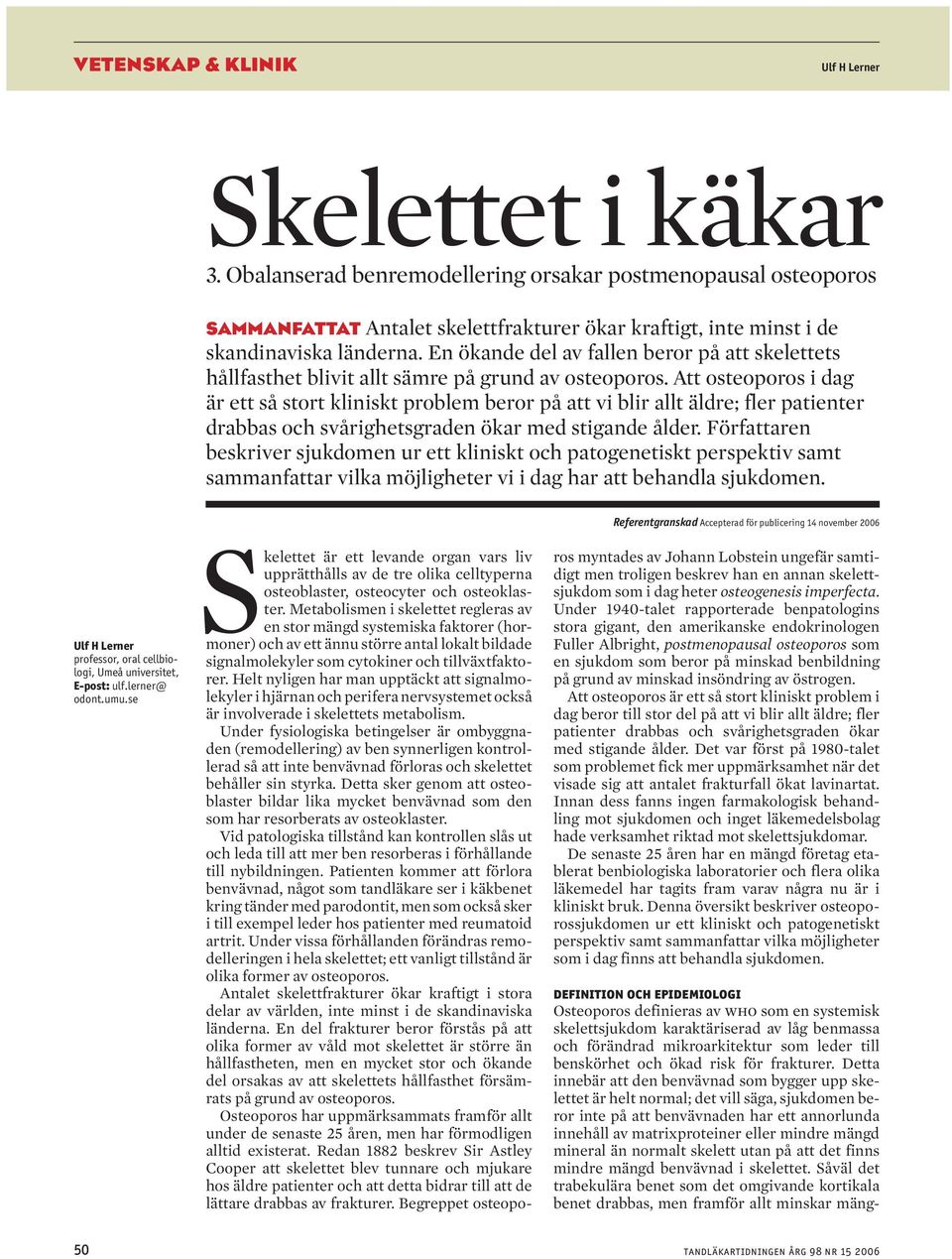 Att osteoporos i dag är ett så stort kliniskt problem beror på att vi blir allt äldre; fler patienter drabbas och svårighetsgraden ökar med stigande ålder.