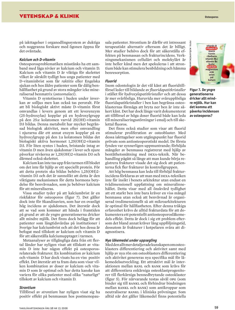 Kalcium och vitamin D är viktiga för skelettet vilket är särskilt tydligt hos unga patienter med D-vitaminbrist som får raktitis eller Engelska sjukan och hos äldre patienter som får dålig