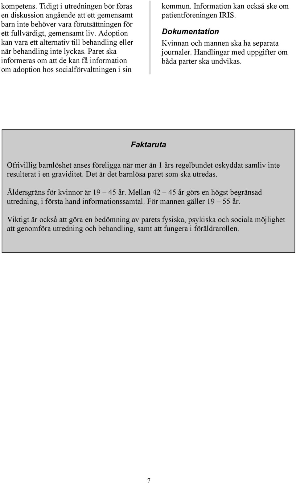Information kan också ske om patientföreningen IRIS. Dokumentation Kvinnan och mannen ska ha separata journaler. Handlingar med uppgifter om båda parter ska undvikas.