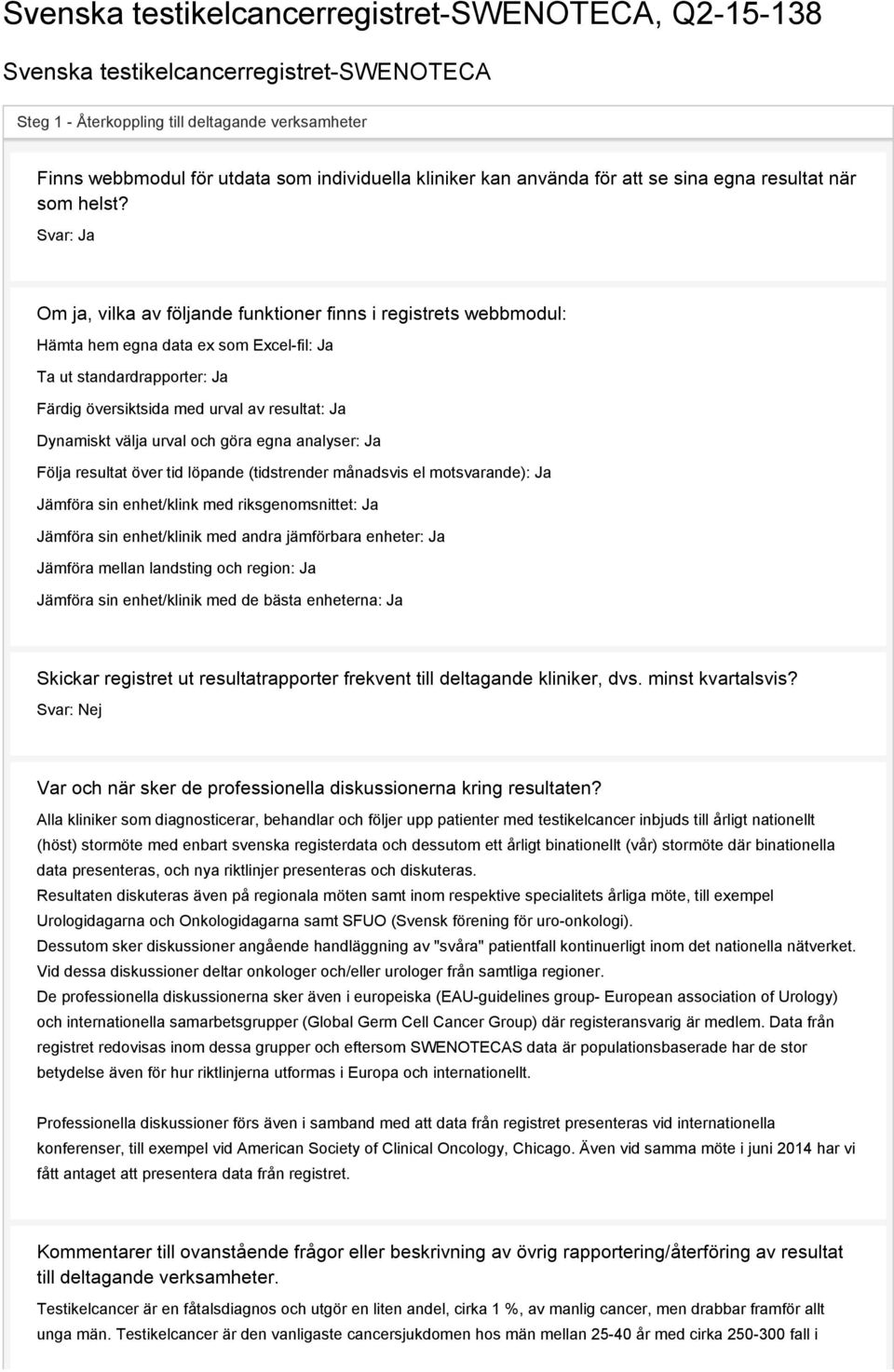 Svar: Ja Om ja, vilka av följande funktioner finns i registrets webbmodul: Hämta hem egna data ex som Excel-fil: Ja Ta ut standardrapporter: Ja Färdig översiktsida med urval av resultat: Ja Dynamiskt