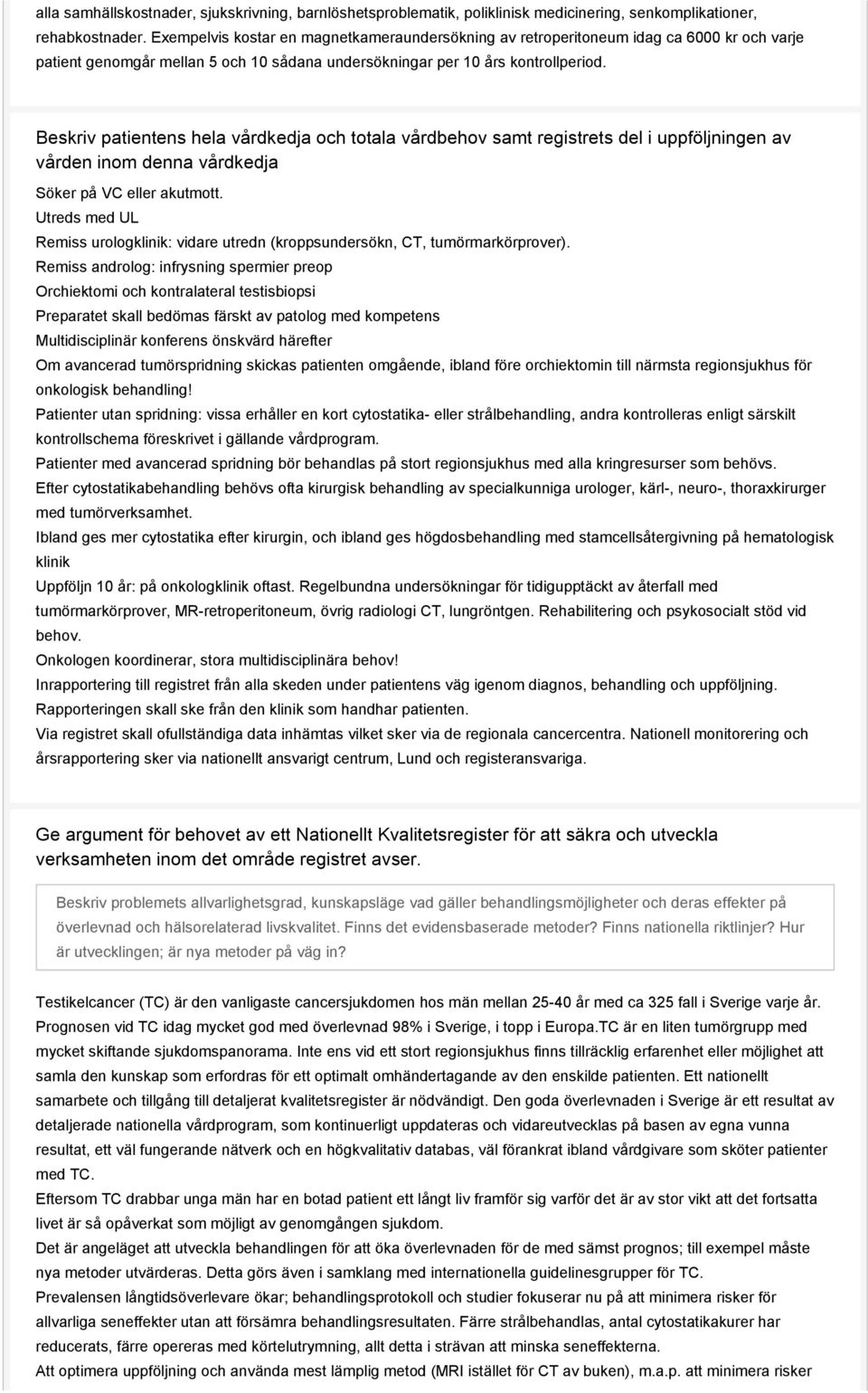 Beskriv patientens hela vårdkedja och totala vårdbehov samt registrets del i uppföljningen av vården inom denna vårdkedja Söker på VC eller akutmott.